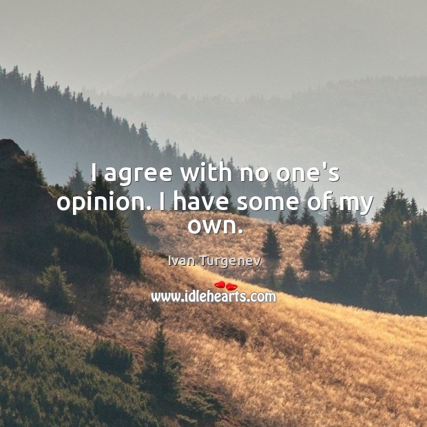 I agree with no one’s opinion. I have some of my own. Agree Quotes Image