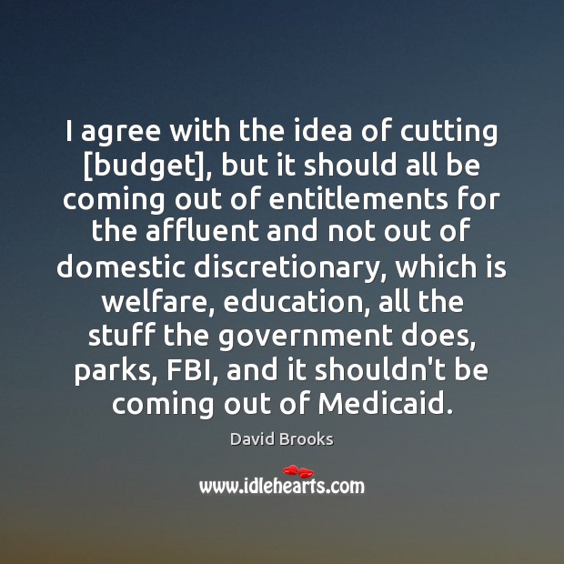 I agree with the idea of cutting [budget], but it should all Government Quotes Image