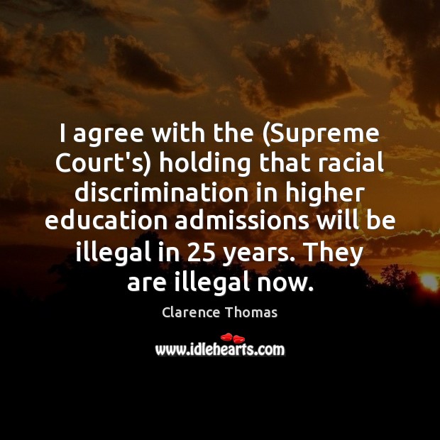 I agree with the (Supreme Court’s) holding that racial discrimination in higher Agree Quotes Image
