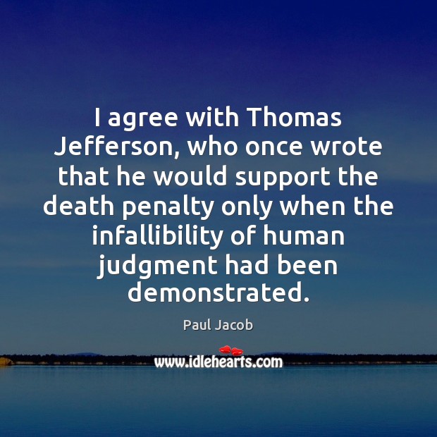 I agree with Thomas Jefferson, who once wrote that he would support Agree Quotes Image