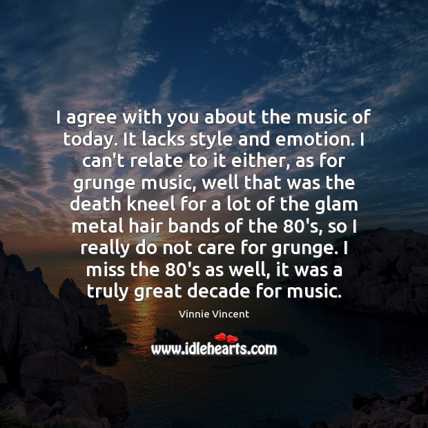 I agree with you about the music of today. It lacks style Agree Quotes Image