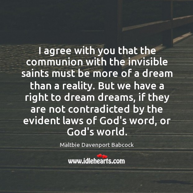 I agree with you that the communion with the invisible saints must Agree Quotes Image