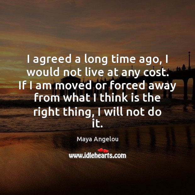 I agreed a long time ago, I would not live at any 