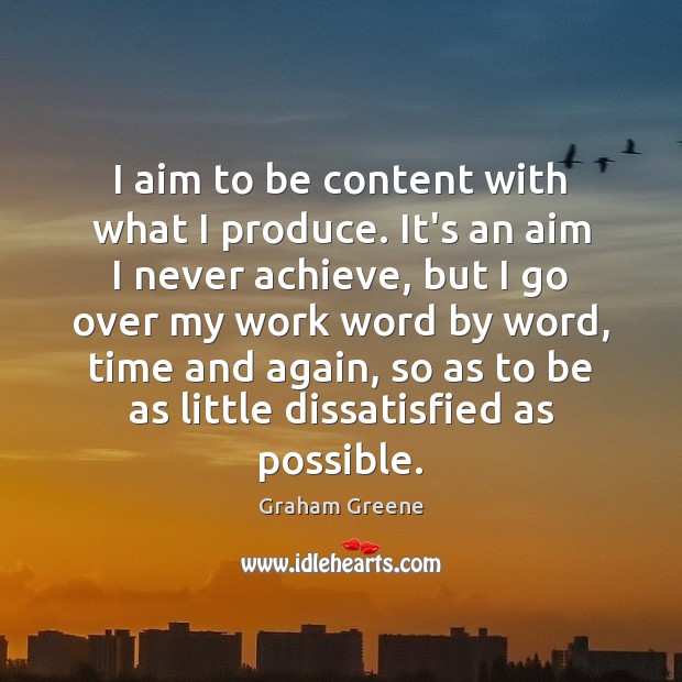 I aim to be content with what I produce. It’s an aim Image