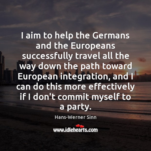 I aim to help the Germans and the Europeans successfully travel all Hans-Werner Sinn Picture Quote