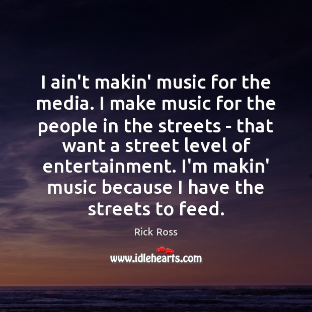 I ain’t makin’ music for the media. I make music for the Rick Ross Picture Quote