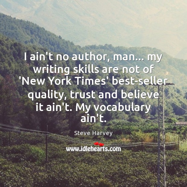 I ain’t no author, man… my writing skills are not of ‘New Steve Harvey Picture Quote