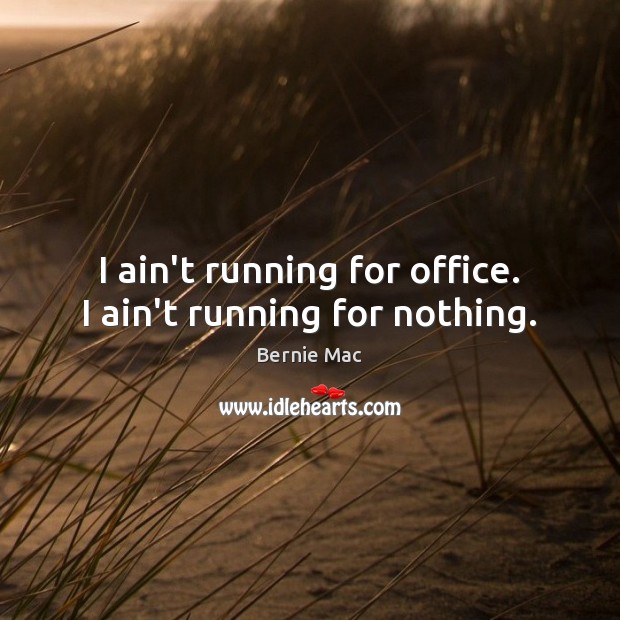 I ain’t running for office. I ain’t running for nothing. Bernie Mac Picture Quote