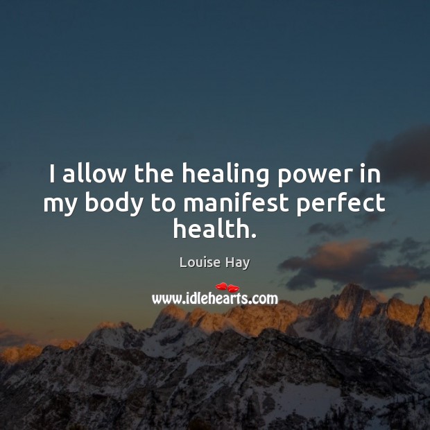 I allow the healing power in my body to manifest perfect health. Louise Hay Picture Quote