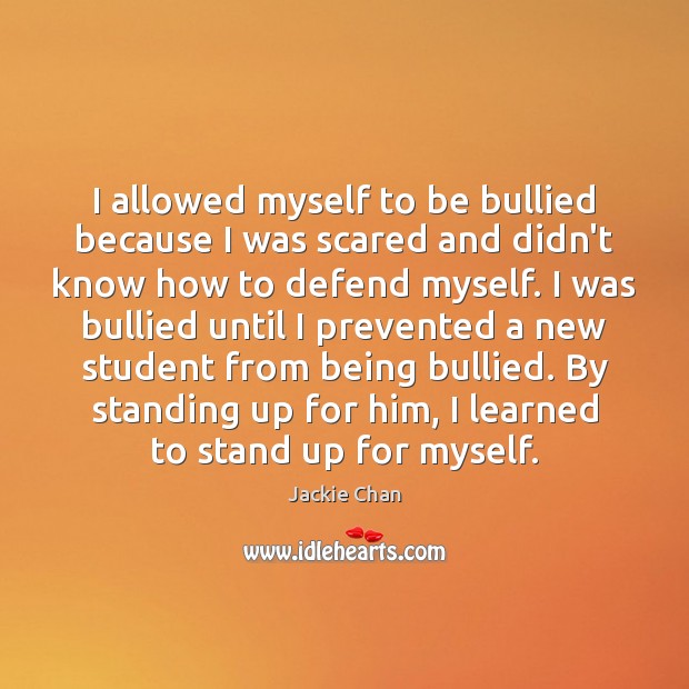 I allowed myself to be bullied because I was scared and didn’t Jackie Chan Picture Quote