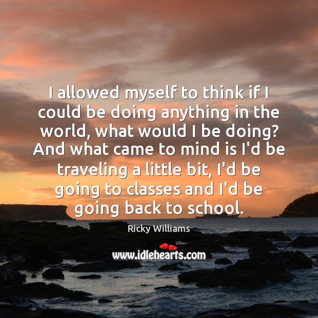 I allowed myself to think if I could be doing anything in School Quotes Image