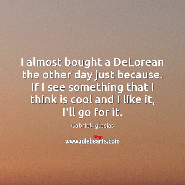 I almost bought a DeLorean the other day just because. If I Gabriel Iglesias Picture Quote