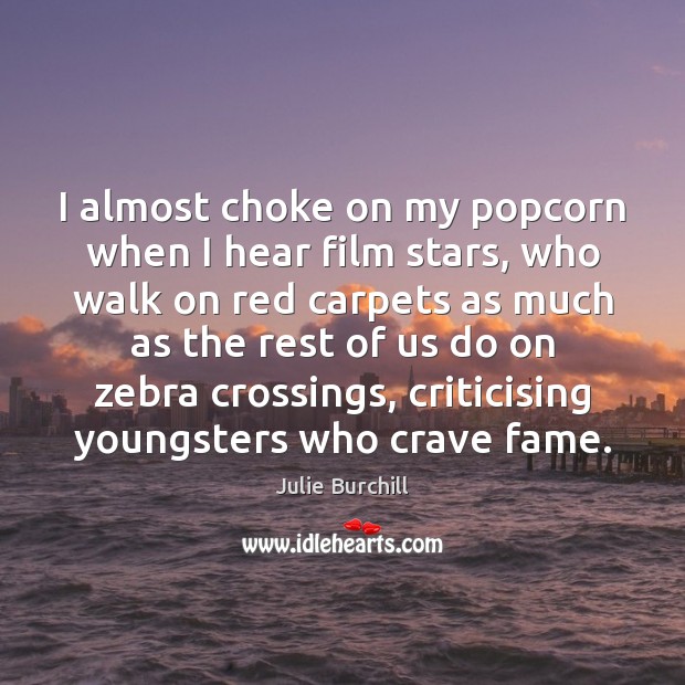 I almost choke on my popcorn when I hear film stars, who Julie Burchill Picture Quote