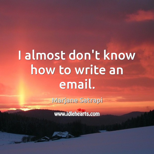 I almost don’t know how to write an email. Marjane Satrapi Picture Quote