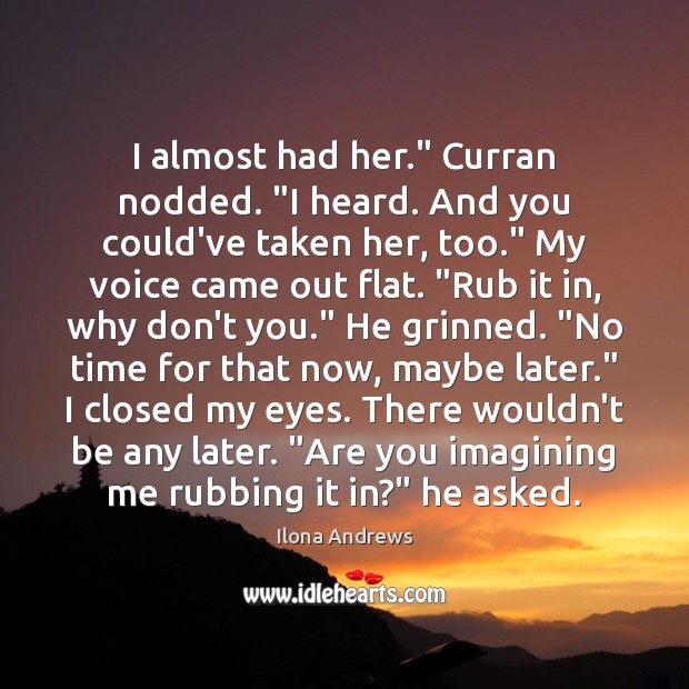 I almost had her.” Curran nodded. “I heard. And you could’ve taken Ilona Andrews Picture Quote