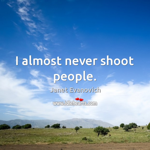 I almost never shoot people. Image