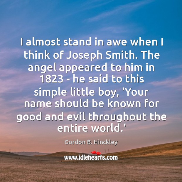 I almost stand in awe when I think of Joseph Smith. The Gordon B. Hinckley Picture Quote