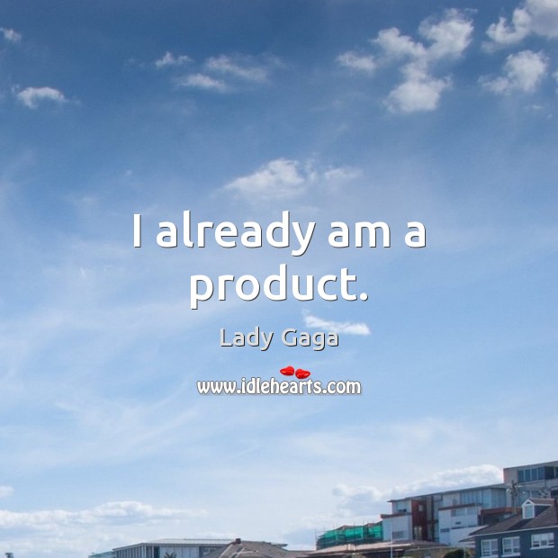 I already am a product. Lady Gaga Picture Quote