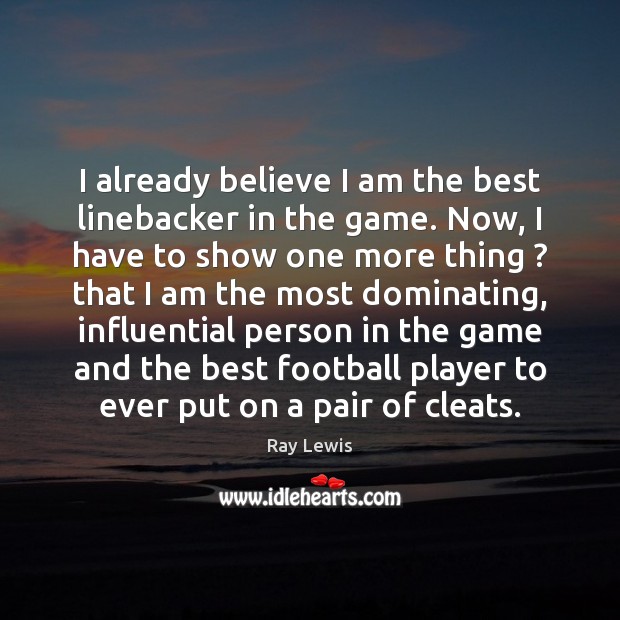 I already believe I am the best linebacker in the game. Now, 