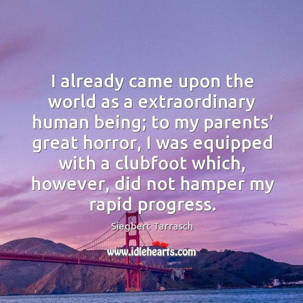 I already came upon the world as a extraordinary human being; to Siegbert Tarrasch Picture Quote