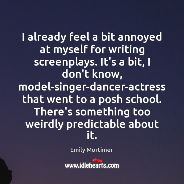 I already feel a bit annoyed at myself for writing screenplays. It’s Emily Mortimer Picture Quote