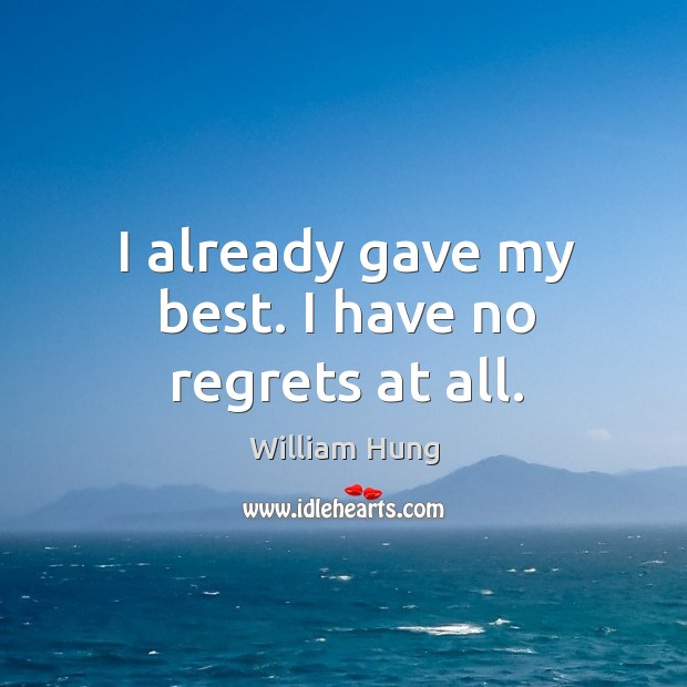 I already gave my best. I have no regrets at all. William Hung Picture Quote