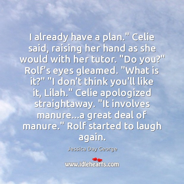 I already have a plan.” Celie said, raising her hand as she Jessica Day George Picture Quote