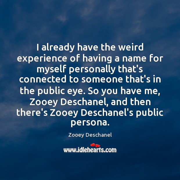 I already have the weird experience of having a name for myself Zooey Deschanel Picture Quote