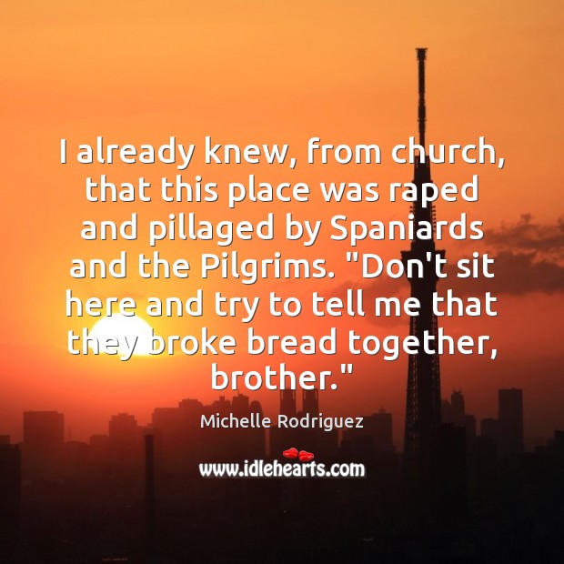 I already knew, from church, that this place was raped and pillaged Michelle Rodriguez Picture Quote