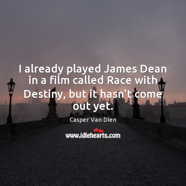 I already played James Dean in a film called Race with Destiny, Casper Van Dien Picture Quote
