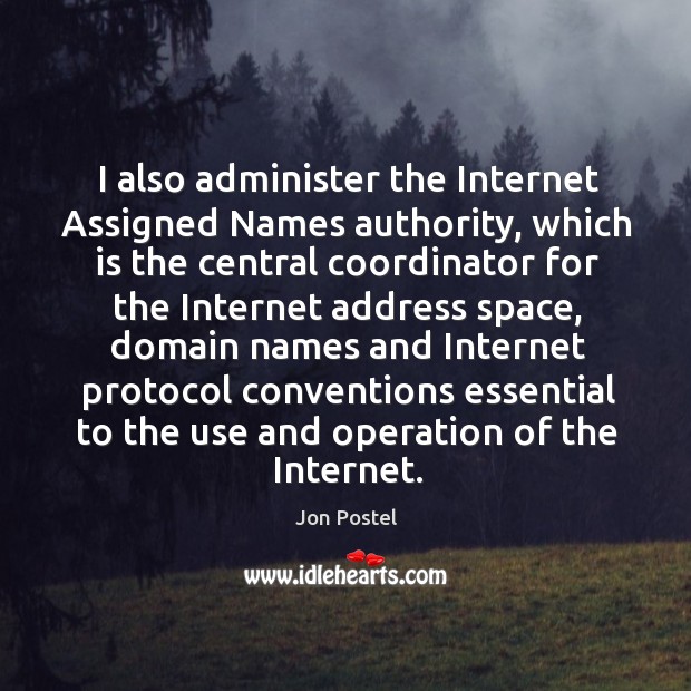 I also administer the internet assigned names authority, which is the central coordinator Jon Postel Picture Quote