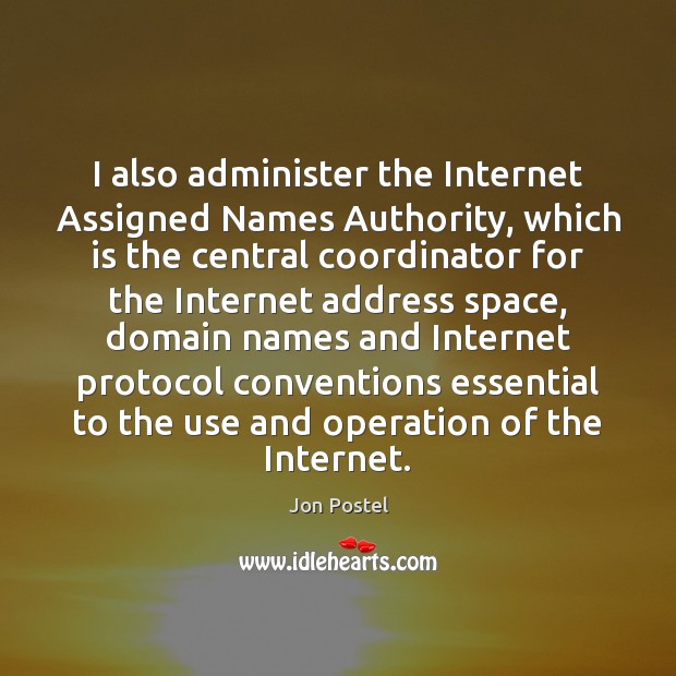 I also administer the Internet Assigned Names Authority, which is the central Image
