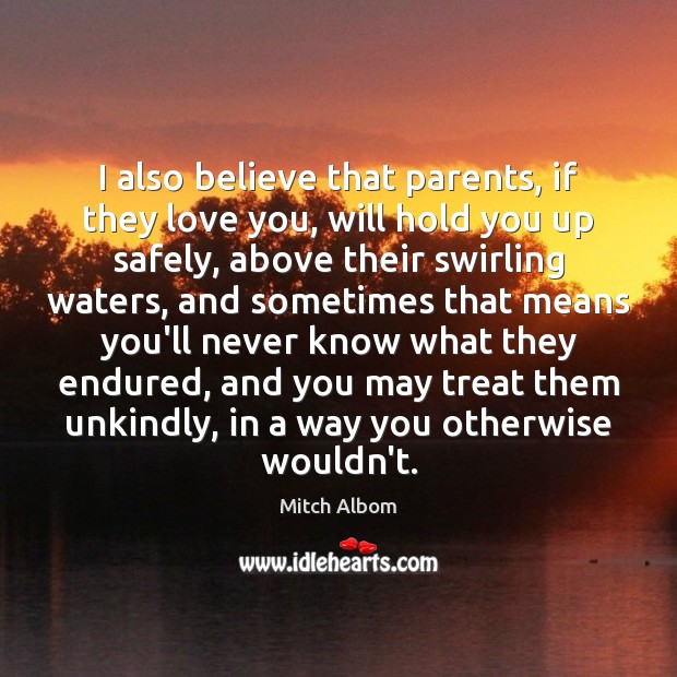 I also believe that parents, if they love you, will hold you Image