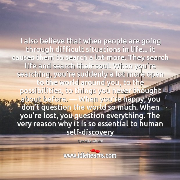I also believe that when people are going through difficult situations in Cecelia Ahern Picture Quote