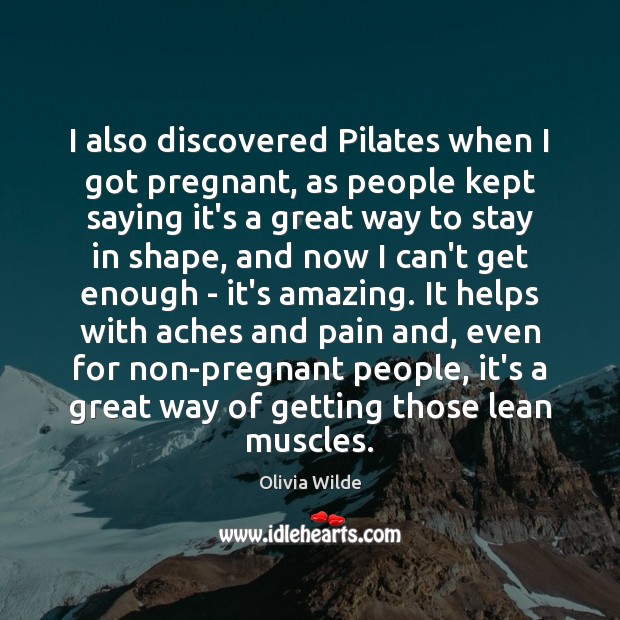I also discovered Pilates when I got pregnant, as people kept saying Olivia Wilde Picture Quote