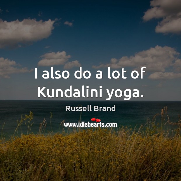 I also do a lot of Kundalini yoga. Russell Brand Picture Quote