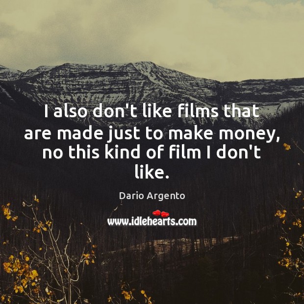 I also don’t like films that are made just to make money, Dario Argento Picture Quote