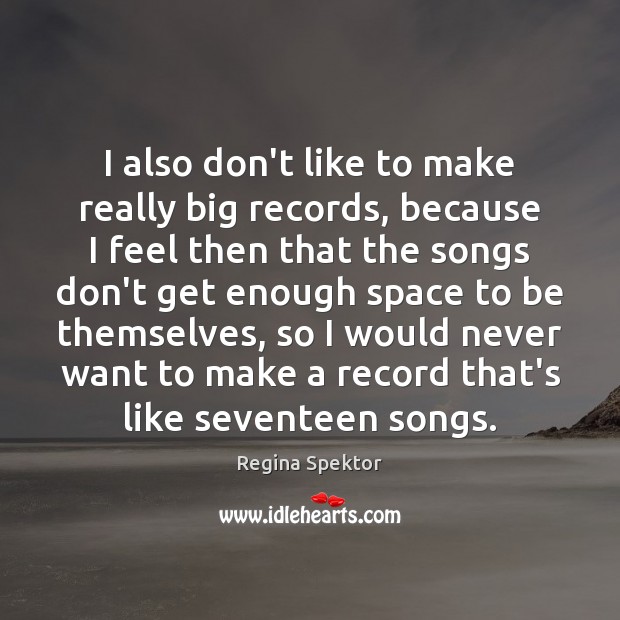 I also don’t like to make really big records, because I feel Regina Spektor Picture Quote