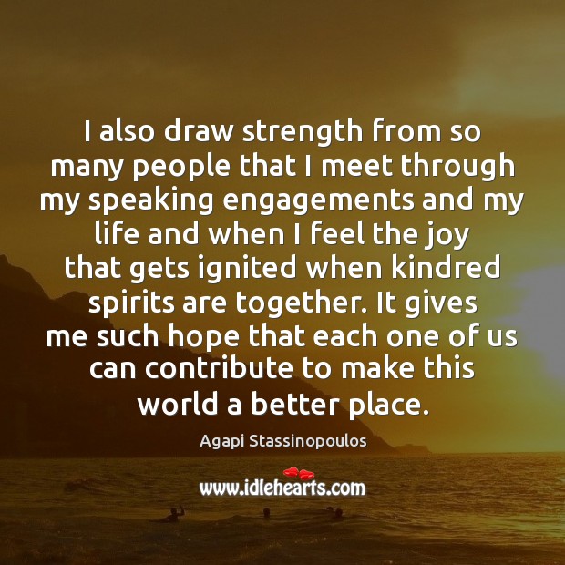 I also draw strength from so many people that I meet through Agapi Stassinopoulos Picture Quote