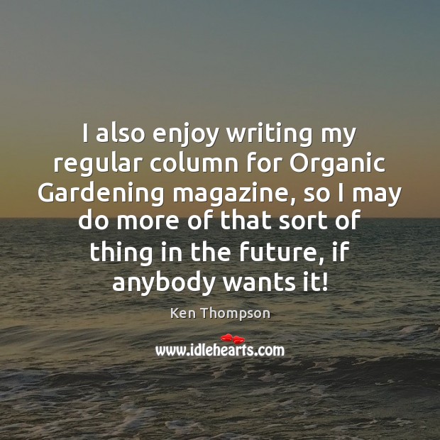 I also enjoy writing my regular column for Organic Gardening magazine, so Image
