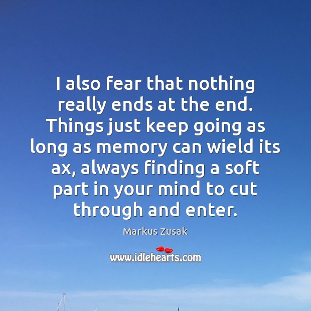 I also fear that nothing really ends at the end. Things just Image