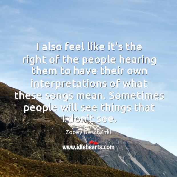I also feel like it’s the right of the people hearing them Zooey Deschanel Picture Quote