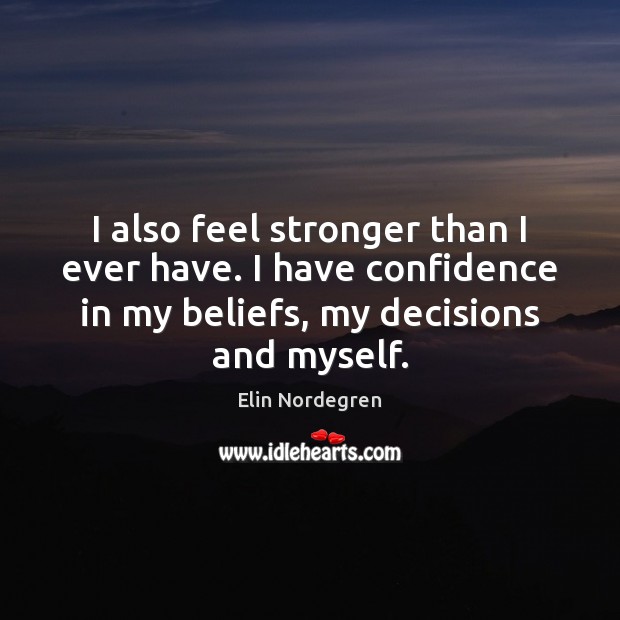 I also feel stronger than I ever have. I have confidence in Elin Nordegren Picture Quote