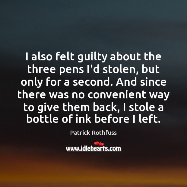 I also felt guilty about the three pens I’d stolen, but only Guilty Quotes Image