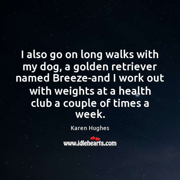 I also go on long walks with my dog, a golden retriever Karen Hughes Picture Quote