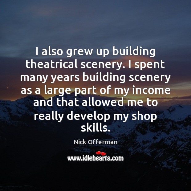I also grew up building theatrical scenery. I spent many years building Nick Offerman Picture Quote