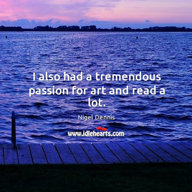 I also had a tremendous passion for art and read a lot. Passion Quotes Image