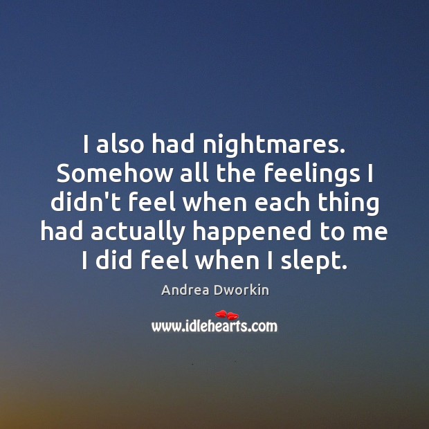 I also had nightmares. Somehow all the feelings I didn’t feel when Image