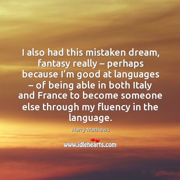 I also had this mistaken dream, fantasy really – perhaps because I’m good at languages Image