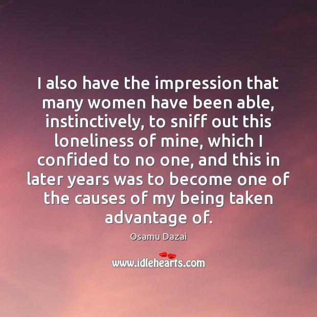 I also have the impression that many women have been able, instinctively, Osamu Dazai Picture Quote